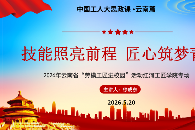 “中国工人大思政课·云南篇”——2026年云南省“劳模工匠进校园”活动红河进校园