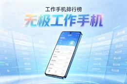 工作手机排行榜实测：无极工作手机为何深受企业认可