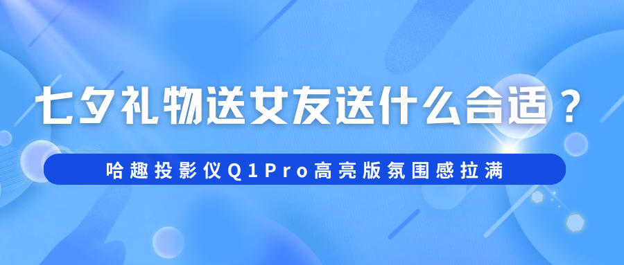 七夕礼物多少钱合适?哈趣投影仪Q1Pro高亮版百元价位 七夕礼物多少钱合适?哈趣投影仪Q1Pro高亮版百元价位